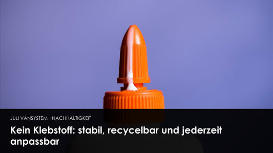 Kein Klebstoff: stabil, recycelbar und jederzeit anpassbar